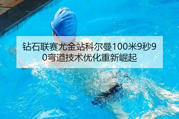 钻石联赛尤金站科尔曼100米9秒90弯道技术优化重新崛起